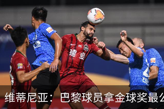 维蒂尼亚：巴黎球员拿金球奖最公平；主帅从不让你安于现状